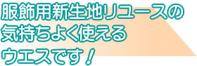 服飾用新生地リユースの気持ちよく使えるウエスです
